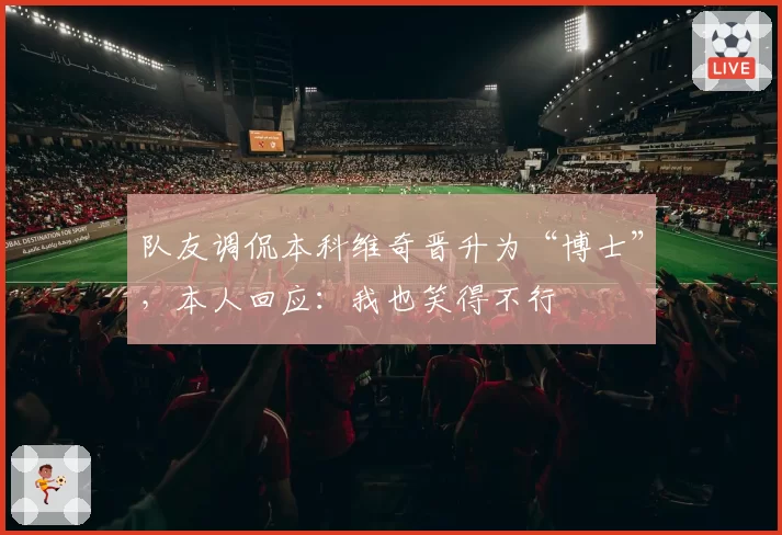 队友调侃本科维奇晋升为“博士”,本人回应:我也笑得不行