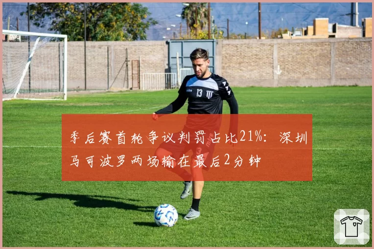 季后赛首轮争议判罚占比21%:深圳马可波罗两场输在最后2分钟