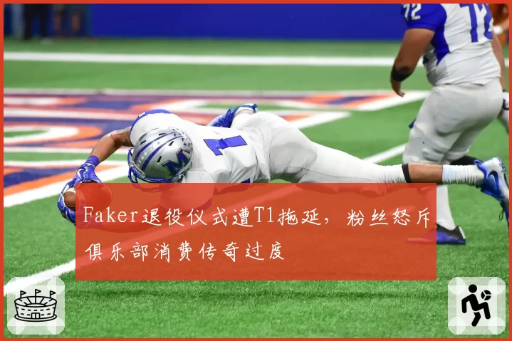 Faker退役仪式遭T1拖延，粉丝怒斥俱乐部消费传奇过度