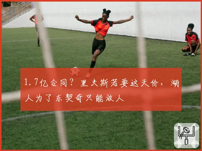 1.7亿合同?里夫斯若要这天价,湖人为了东契奇只能放人