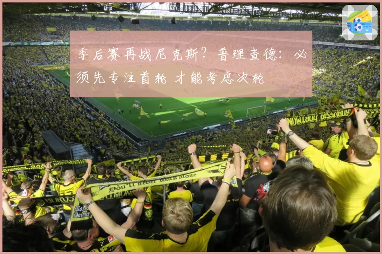 季后赛再战尼克斯?普理查德:必须先专注首轮 才能考虑次轮